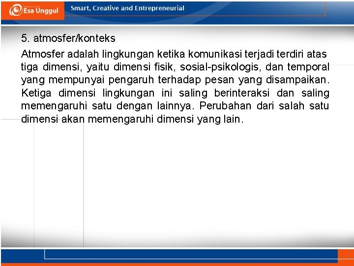 5. atmosfer/konteks Atmosfer adalah lingkungan ketika komunikasi terjadi terdiri atas tiga dimensi, yaitu dimensi