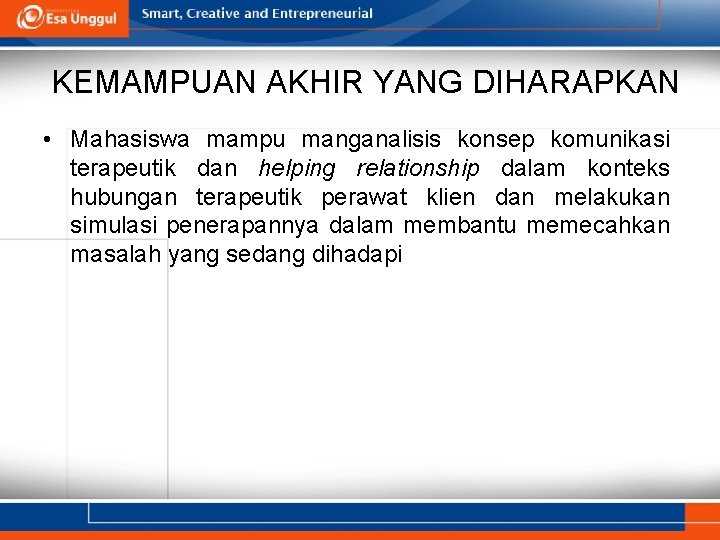 KEMAMPUAN AKHIR YANG DIHARAPKAN • Mahasiswa mampu manganalisis konsep komunikasi terapeutik dan helping relationship