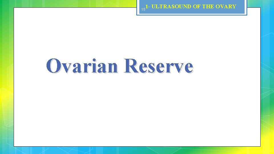 15 1 - ULTRASOUND OF THE OVARY Ovarian Reserve 