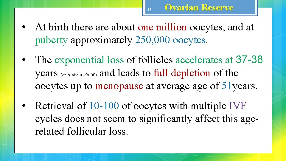 17 Ovarian Reserve • At birth there about one million oocytes, and at puberty