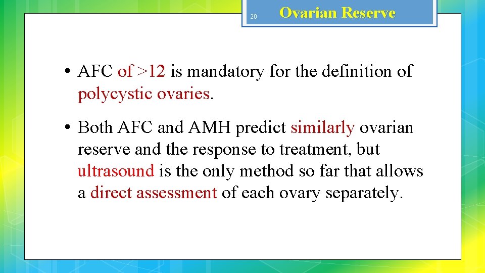 20 Ovarian Reserve • AFC of >12 is mandatory for the definition of polycystic