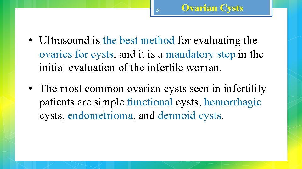 24 Ovarian Cysts • Ultrasound is the best method for evaluating the ovaries for
