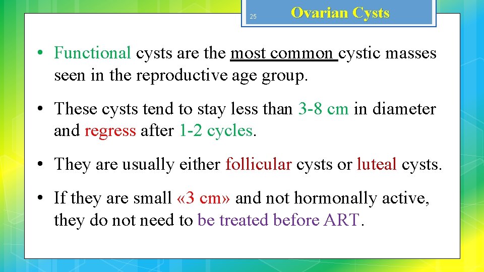 25 Ovarian Cysts • Functional cysts are the most common cystic masses seen in