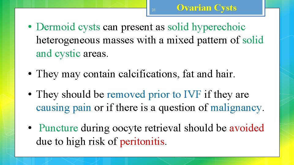 31 Ovarian Cysts • Dermoid cysts can present as solid hyperechoic heterogeneous masses with