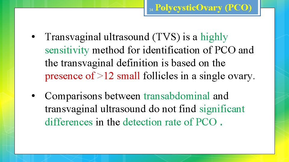34 Polycystic. Ovary (PCO) • Transvaginal ultrasound (TVS) is a highly sensitivity method for
