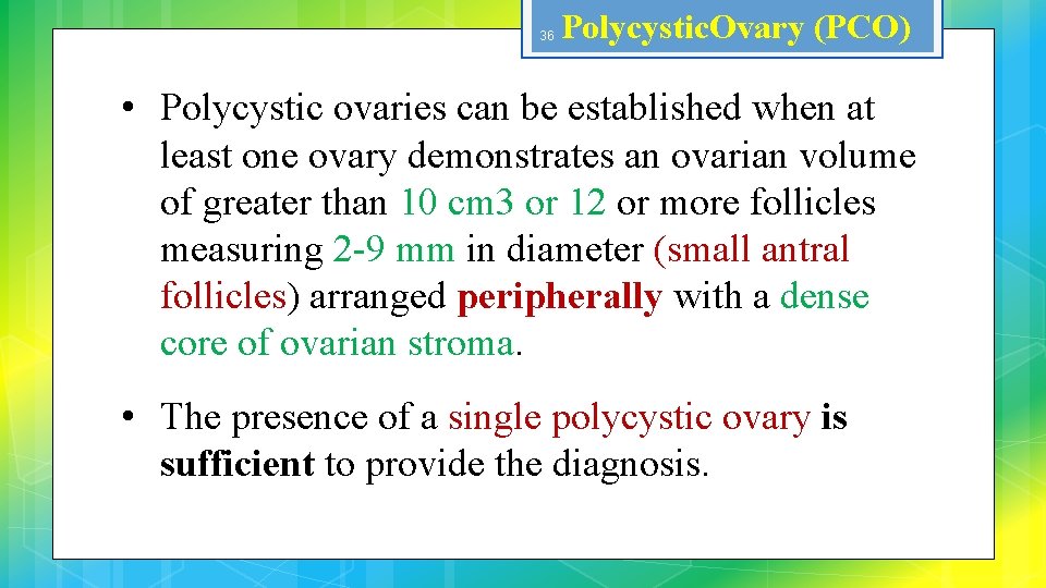 36 Polycystic. Ovary (PCO) • Polycystic ovaries can be established when at least one