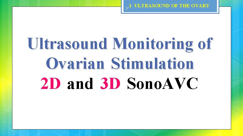 37 1 - ULTRASOUND OF THE OVARY Ultrasound Monitoring of Ovarian Stimulation 2 D