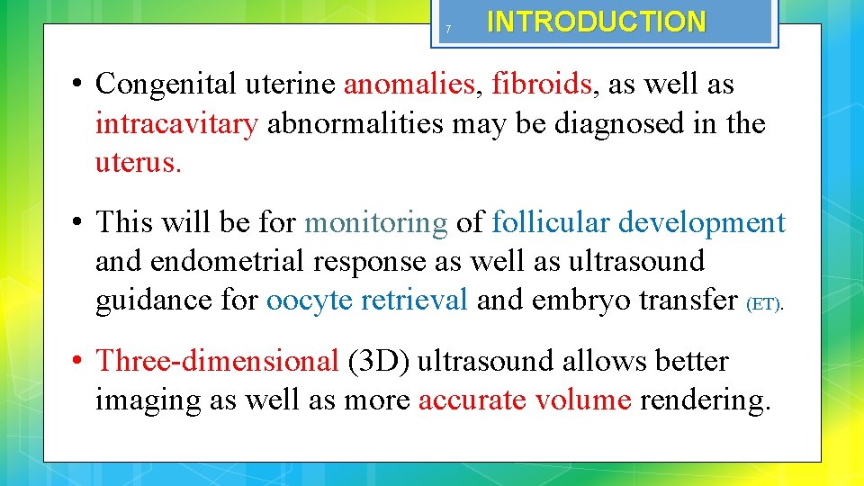 7 INTRODUCTION • Congenital uterine anomalies, fibroids, as well as intracavitary abnormalities may be