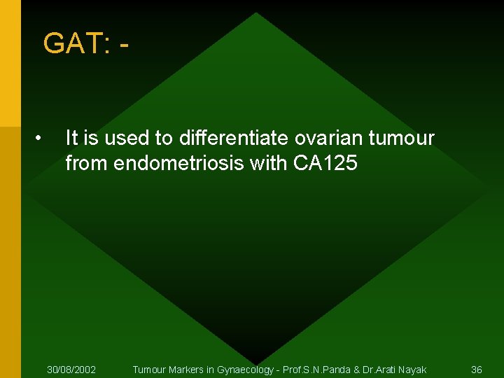 GAT: • It is used to differentiate ovarian tumour from endometriosis with CA 125