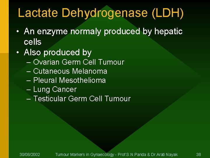 Lactate Dehydrogenase (LDH) • An enzyme normaly produced by hepatic cells • Also produced