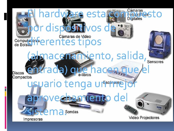  El hardware esta compuesto por dispositivos de diferentes tipos (almacenamiento, salida, entrada) que