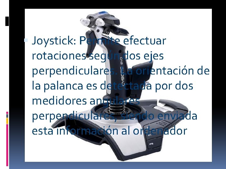  Joystick: Permite efectuar rotaciones según dos ejes perpendiculares. La orientación de la palanca