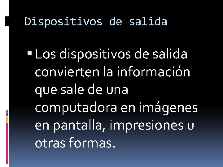 Dispositivos de salida Los dispositivos de salida convierten la información que sale de una