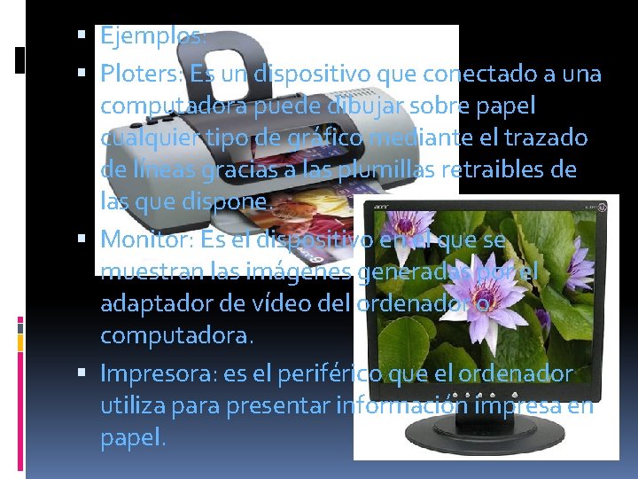 Ejemplos: Ploters: Es un dispositivo que conectado a una computadora puede dibujar sobre