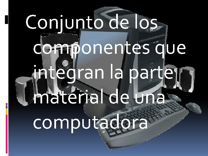 Conjunto de los componentes que integran la parte material de una computadora 