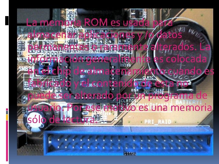 La memoria ROM es usada para almacenar aplicaciones y /o datos permanentes o raramente
