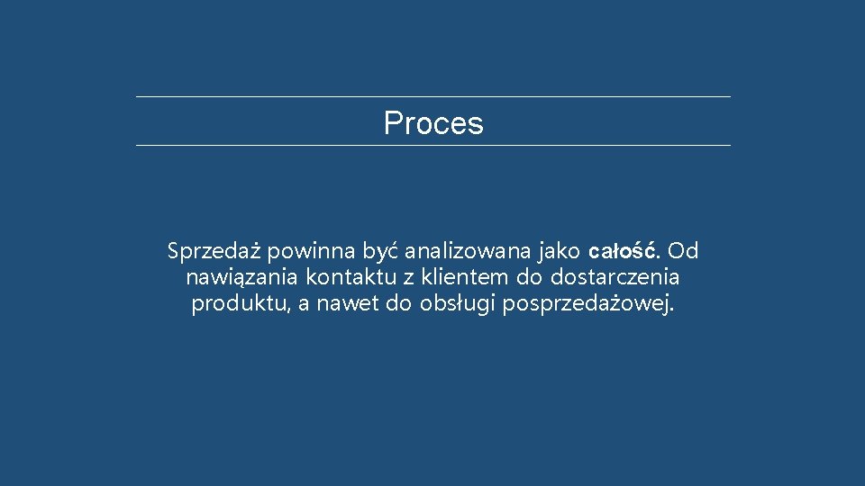 Proces Sprzedaż powinna być analizowana jako całość. Od nawiązania kontaktu z klientem do dostarczenia