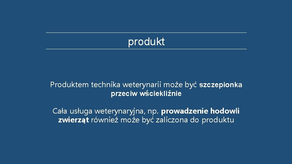 produkt Produktem technika weterynarii może być szczepionka przeciw wściekliźnie Cała usługa weterynaryjna, np. prowadzenie