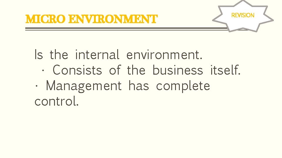 MICRO ENVIRONMENT REVISION Is the internal environment. • Consists of the business itself. •