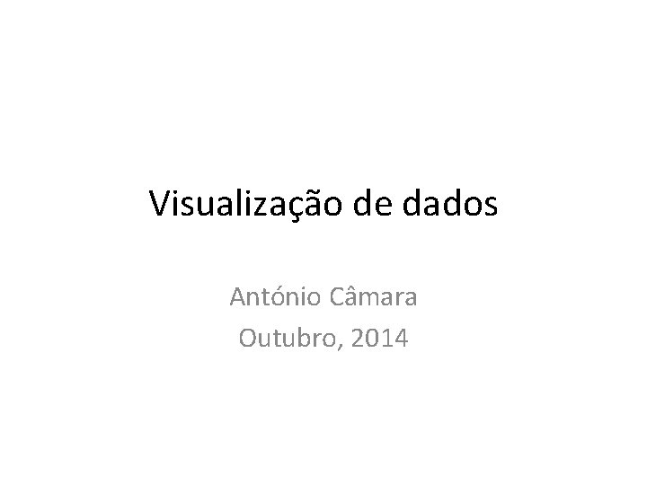 Visualização de dados António Câmara Outubro, 2014 