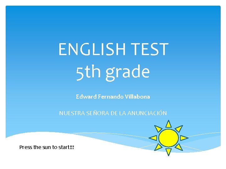 ENGLISH TEST 5 th grade Edward Fernando Villabona NUESTRA SEÑORA DE LA ANUNCIACIÓN Press