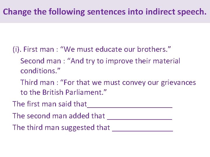 Change the following sentences into indirect speech. (i). First man : “We must educate