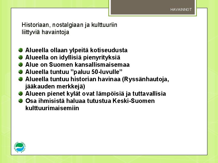 HAVAINNOT Historiaan, nostalgiaan ja kulttuuriin liittyviä havaintoja Alueella ollaan ylpeitä kotiseudusta Alueella on idyllisiä