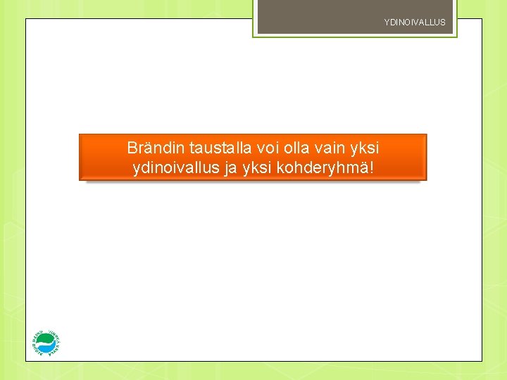 YDINOIVALLUS Brändin taustalla voi olla vain yksi ydinoivallus ja yksi kohderyhmä! 