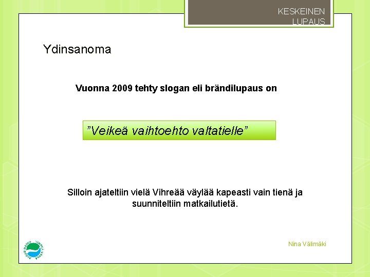 KESKEINEN LUPAUS Ydinsanoma Vuonna 2009 tehty slogan eli brändilupaus on ”Veikeä vaihtoehto valtatielle” Silloin