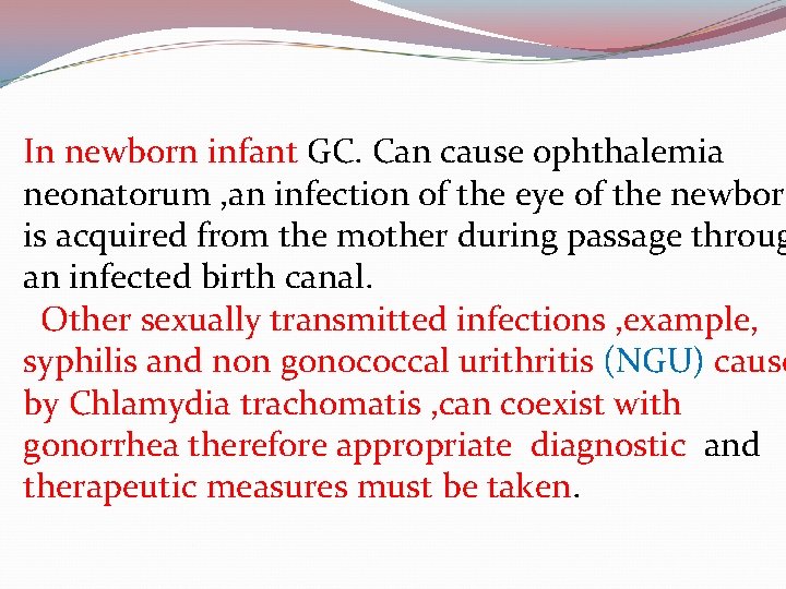 In newborn infant GC. Can cause ophthalemia neonatorum , an infection of the eye