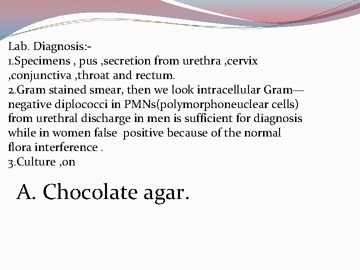 Lab. Diagnosis: 1. Specimens , pus , secretion from urethra , cervix , conjunctiva