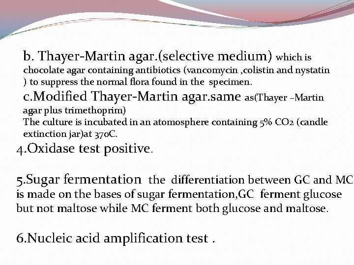 b. Thayer-Martin agar. (selective medium) which is chocolate agar containing antibiotics (vancomycin , colistin