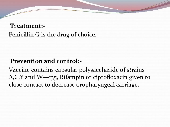 Treatment: Penicillin G is the drug of choice. Prevention and control: Vaccine contains capsular