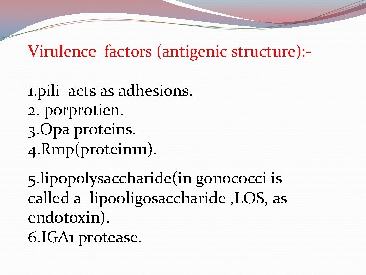 Virulence factors (antigenic structure): 1. pili acts as adhesions. 2. porprotien. 3. Opa proteins.