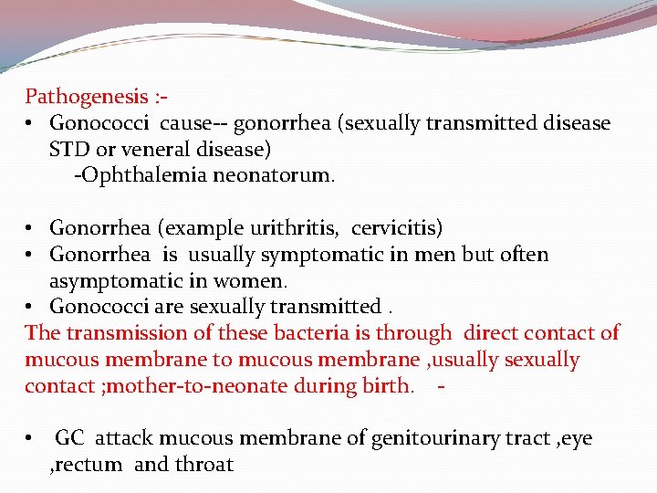 Pathogenesis : • Gonococci cause-- gonorrhea (sexually transmitted disease STD or veneral disease) -Ophthalemia