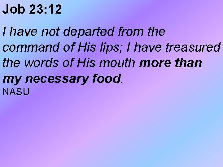 Job 23: 12 I have not departed from the command of His lips; I