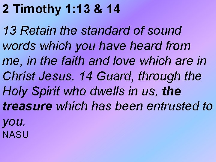 2 Timothy 1: 13 & 14 13 Retain the standard of sound words which