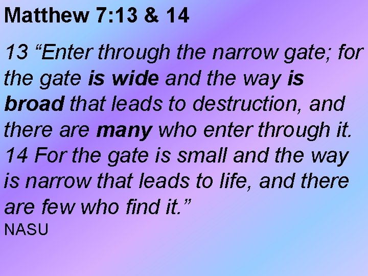 Matthew 7: 13 & 14 13 “Enter through the narrow gate; for the gate
