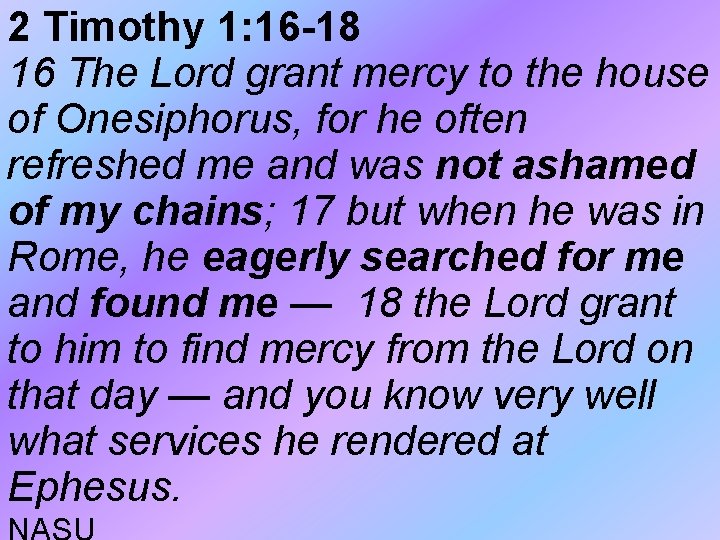 2 Timothy 1: 16 -18 16 The Lord grant mercy to the house of