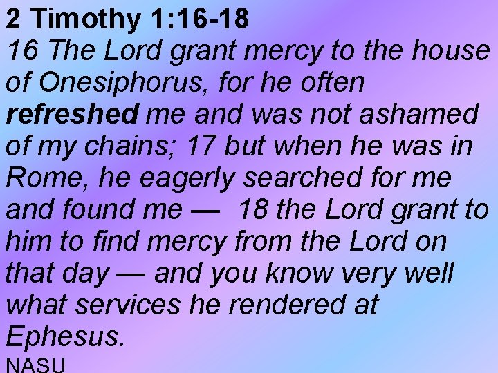 2 Timothy 1: 16 -18 16 The Lord grant mercy to the house of