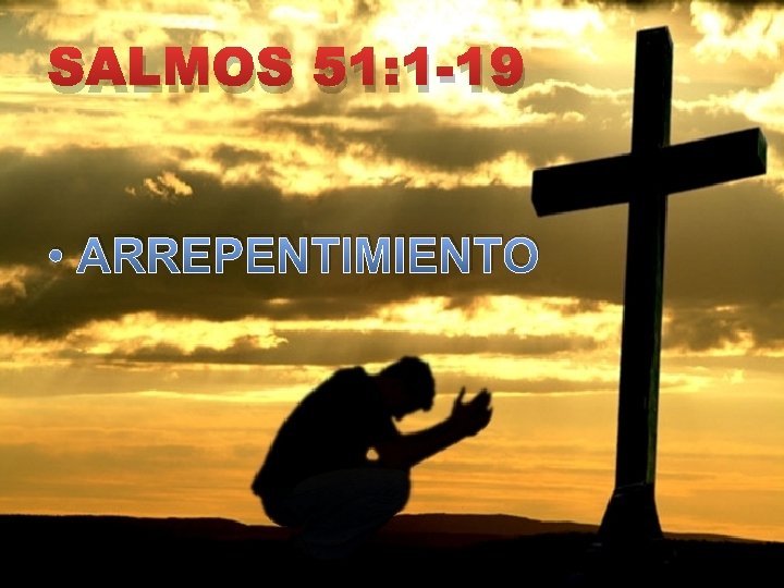 SALMOS 51: 1 -19 • ARREPENTIMIENTO SALMOS 51: 1 -19 • ARREPENTIMIENTO