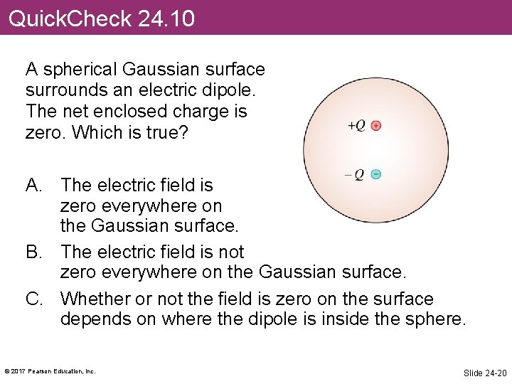 Quick. Check 24. 10 A spherical Gaussian surface surrounds an electric dipole. The net
