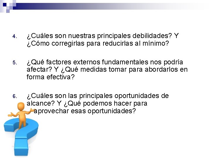 4. ¿Cuáles son nuestras principales debilidades? Y ¿Cómo corregirlas para reducirlas al mínimo? 5.