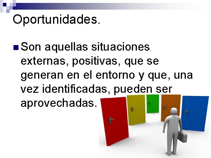 Oportunidades. n Son aquellas situaciones externas, positivas, que se generan en el entorno y