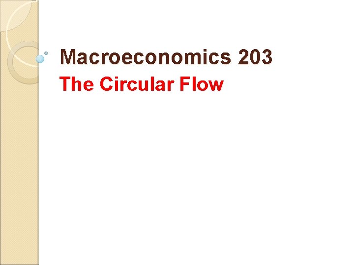 Macroeconomics 203 The Circular Flow 