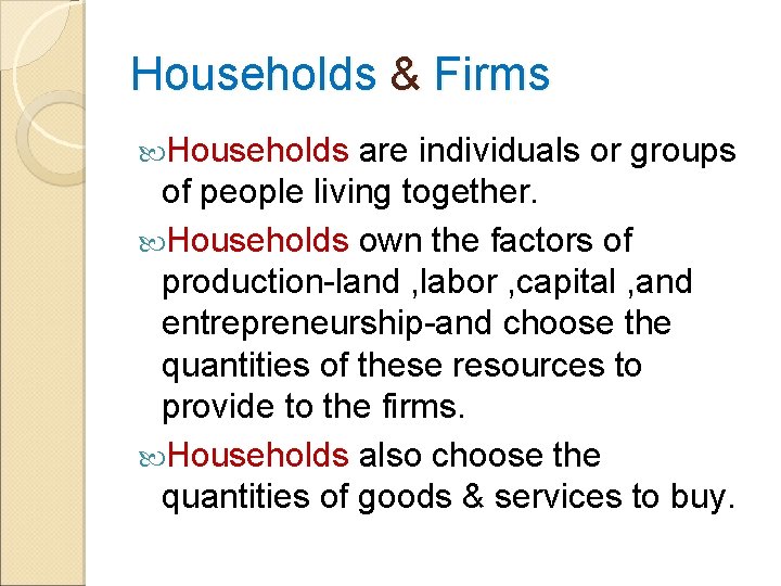 Households & Firms Households are individuals or groups of people living together. Households own