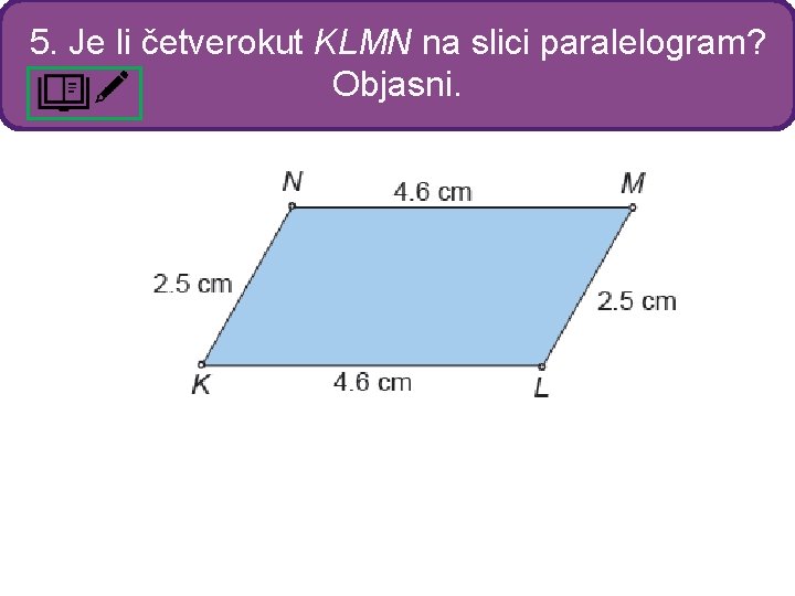 5. Je li četverokut KLMN na slici paralelogram? Objasni. 