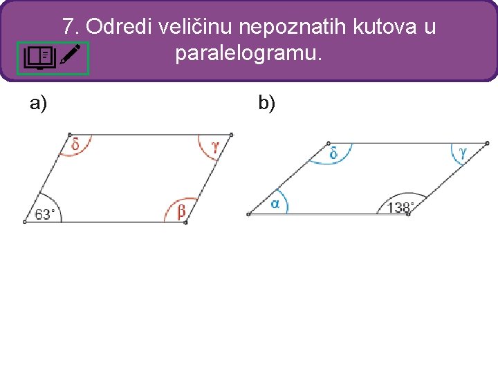 7. Odredi veličinu nepoznatih kutova u paralelogramu. a) b) 