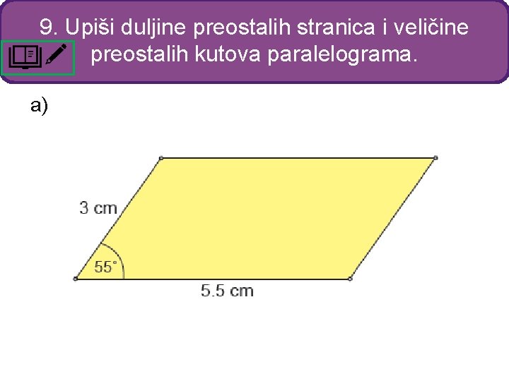 9. Upiši duljine preostalih stranica i veličine preostalih kutova paralelograma. a) 