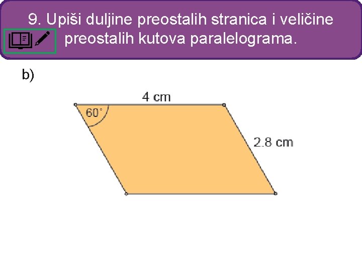 9. Upiši duljine preostalih stranica i veličine preostalih kutova paralelograma. b) 